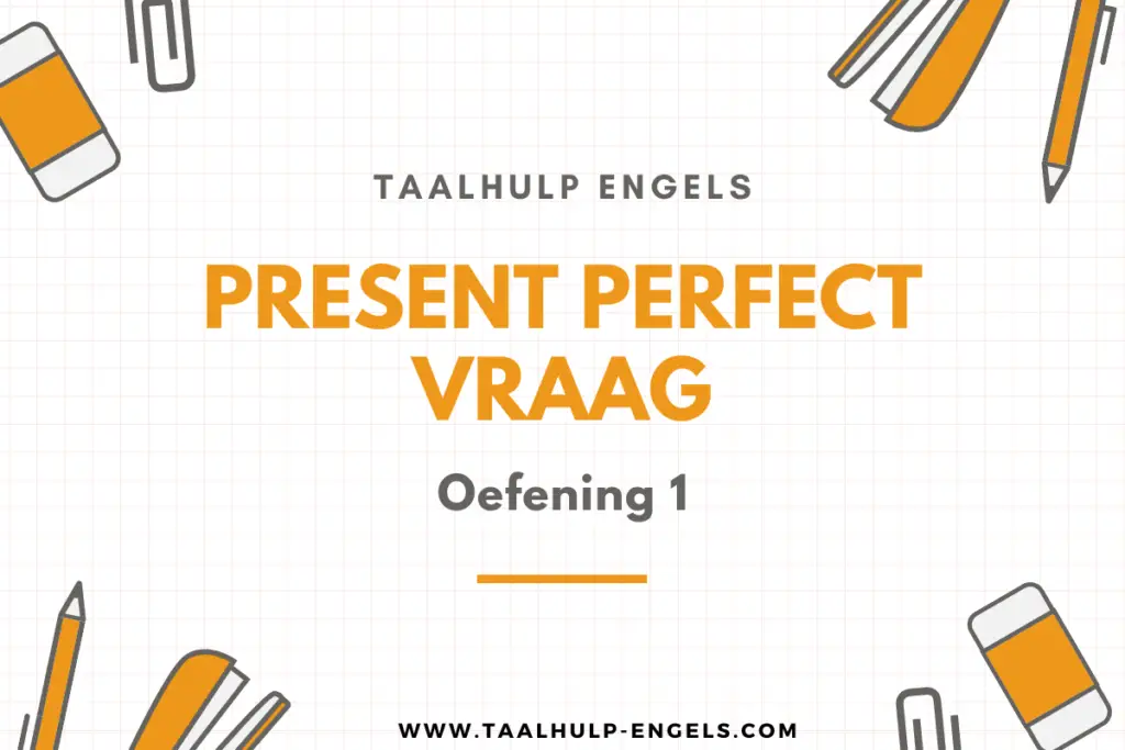 Present Perfect Vraag Oefening 1 Taalhulp Engels