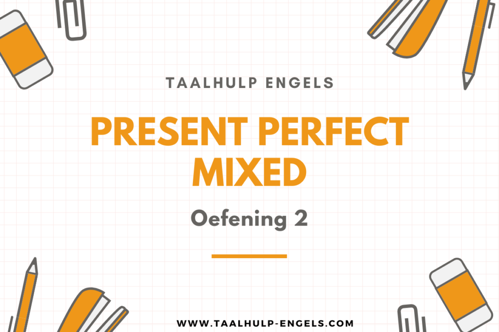 Present Perfect Mixed Oefening 2 Taalhulp Engels
