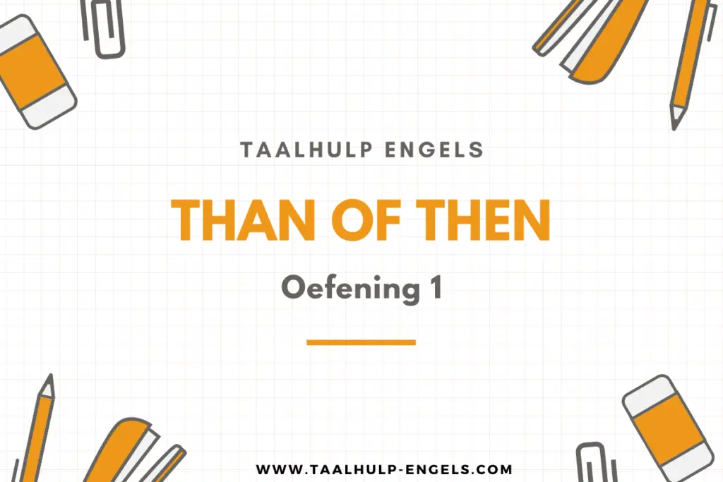 Than of then Oefening 1 Taalhulp Engels