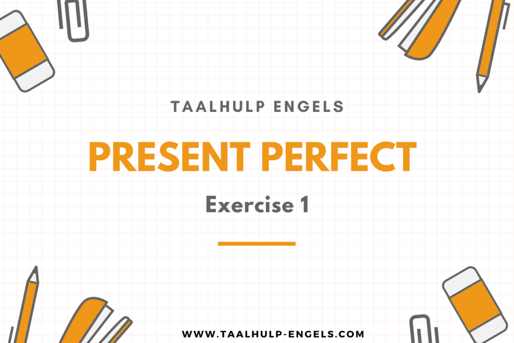 Present Perfect Exercise 1 Taalhulp Engels