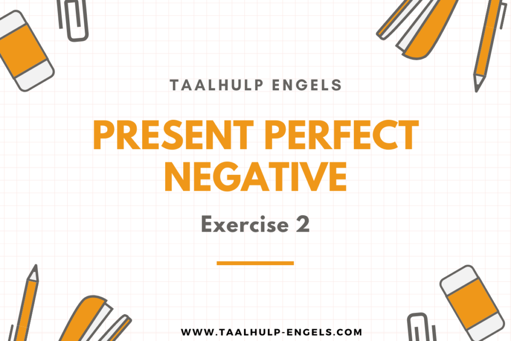 Present Perfect Negative Exercise 2 Taalhulp Engels