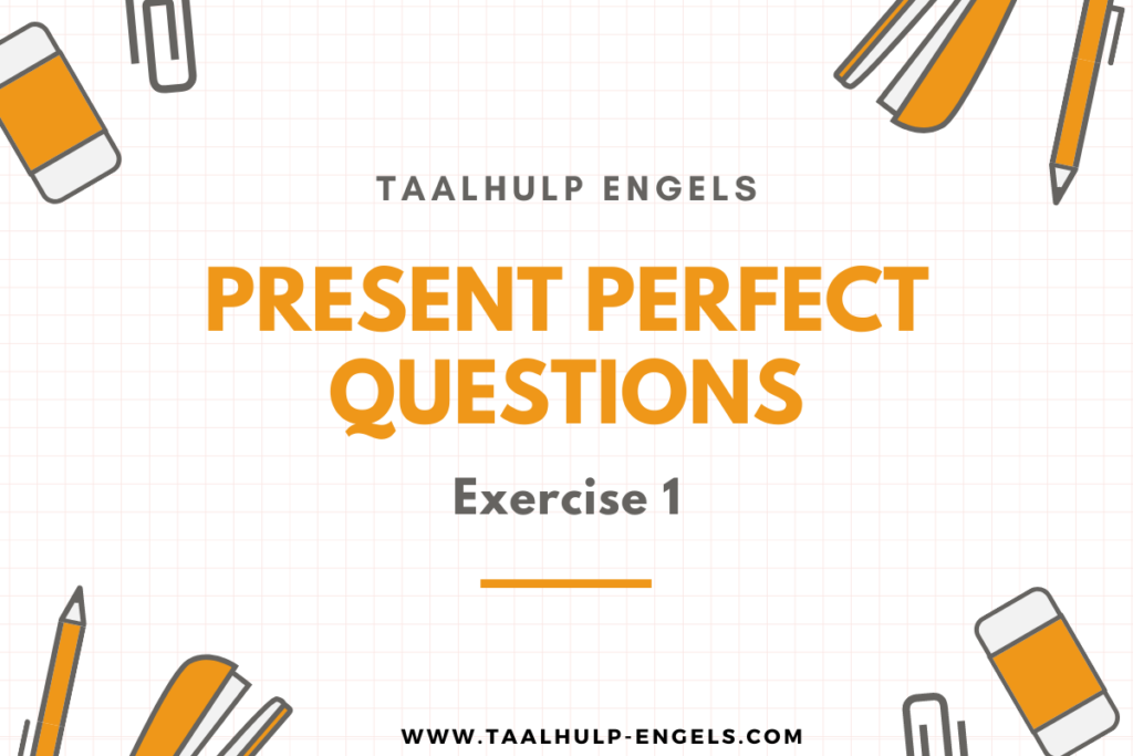 Present Perfect Questions Exercise 1 Taalhulp Engels