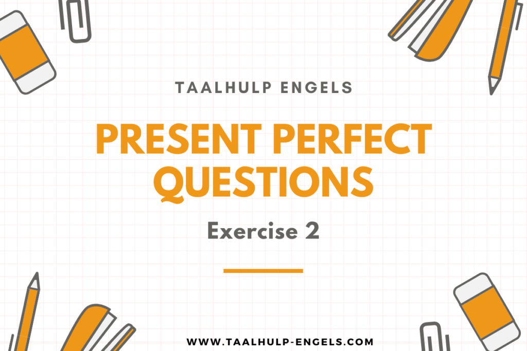 Present Perfect Questions Exercise 2 Taalhulp Engels