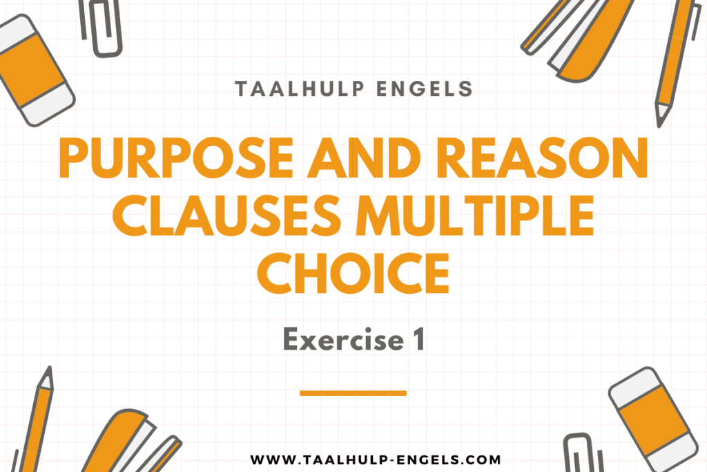 Purpose and Reason Clauses Multiple Choice Exercise 1 Taalhulp Engels