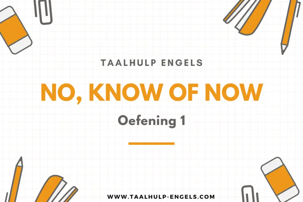 No, Know of Now Oefening 1 Taalhulp Engels